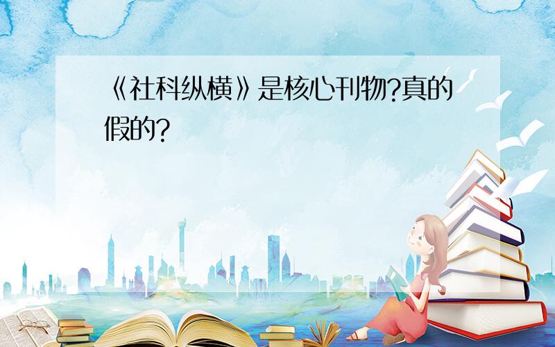 《社科纵横》是核心刊物?真的假的?