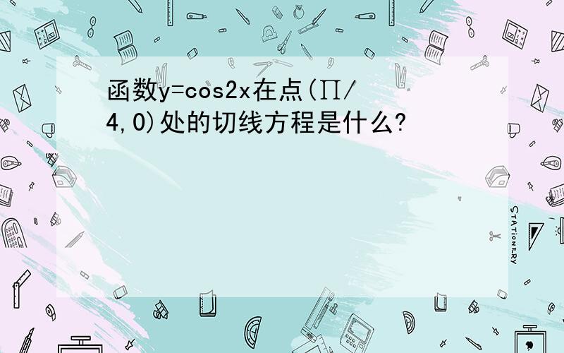 函数y=cos2x在点(∏/4,0)处的切线方程是什么?