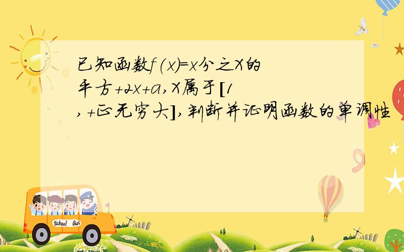 已知函数f(x)=x分之X的平方+2x+a,X属于[1 ,+正无穷大],判断并证明函数的单调性