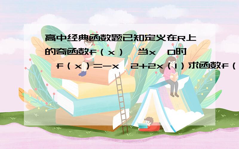 高中经典函数题已知定义在R上的奇函数f（x）,当x＞0时,f（x）=-x∧2+2x（1）求函数f（x）在R上的解析式（2）若函数f（x）在区间［-1,a-2］上单调递增,求实数a的取值范围