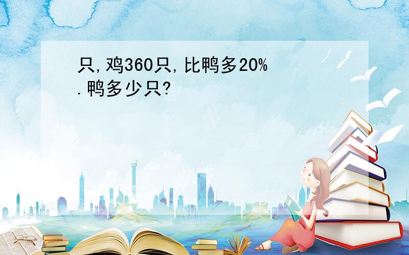 只,鸡360只,比鸭多20%.鸭多少只?