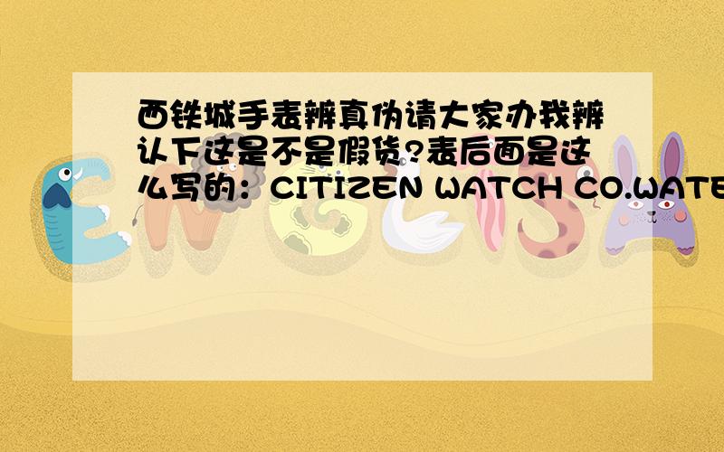 西铁城手表辨真伪请大家办我辨认下这是不是假货?表后面是这么写的：CITIZEN WATCH CO.WATER RESIST BASE METAL 5930-R34407 RC 3D0150 GN-O-S 6