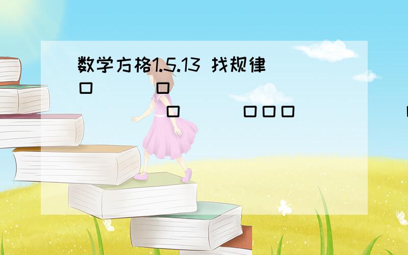 数学方格1.5.13 找规律口      口               口      口口口           口口口        口           口口口口口                       口口口                         口求第五个图形的方格个数顺便给我规律n（书