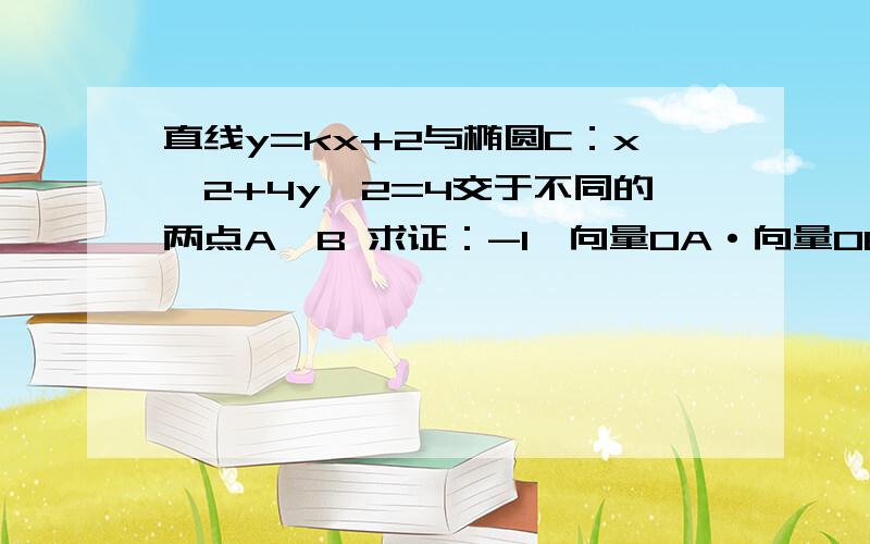 直线y=kx+2与椭圆C：x^2+4y^2=4交于不同的两点A、B 求证：-1＜向量OA·向量OB＜13/4 .求解释为什么向量OA、OB的数量积大于-1