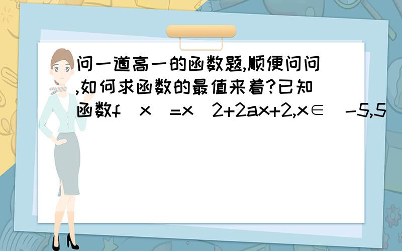 问一道高一的函数题,顺便问问,如何求函数的最值来着?已知函数f(x)=x^2+2ax+2,x∈[-5,5]当a=-1时,求函数f(x)的最大值和最小值别说画图,画图谁都会啊= =