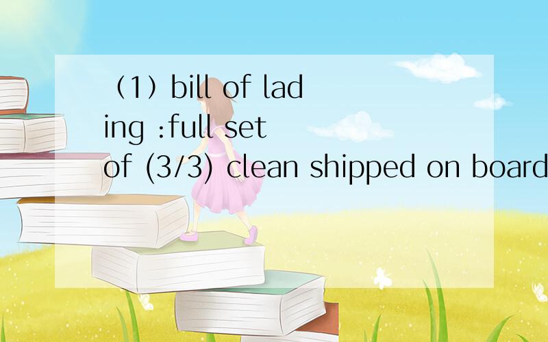 （1）bill of lading :full set of (3/3) clean shipped on board negotiable ocean bills of lading and 2 copies of non negotiable bills of lading.我知道大概是三正两副的清洁提单,是否各家船公司都能做到?（2）indication name,add