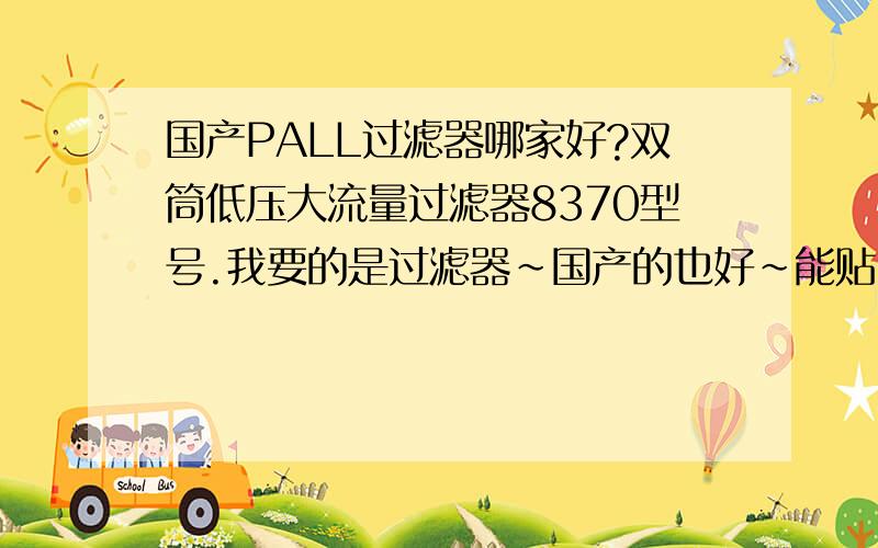 国产PALL过滤器哪家好?双筒低压大流量过滤器8370型号.我要的是过滤器~国产的也好~能贴PALL牌子的