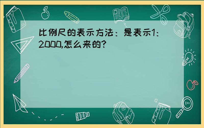 比例尺的表示方法：是表示1：2000,怎么来的?