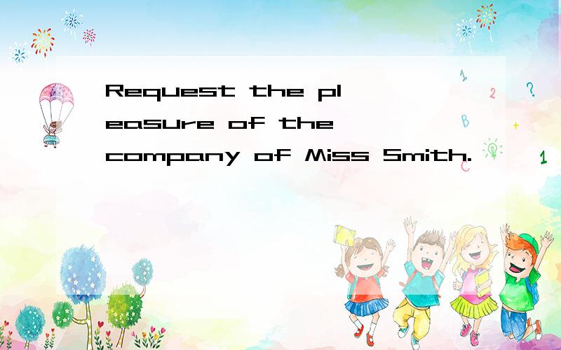 Request the pleasure of the company of Miss Smith.