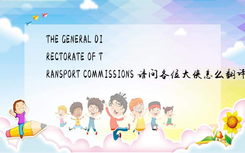 THE GENERAL DIRECTORATE OF TRANSPORT COMMISSIONS 请问各位大侠怎么翻译这句话