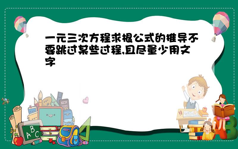 一元三次方程求根公式的推导不要跳过某些过程,且尽量少用文字