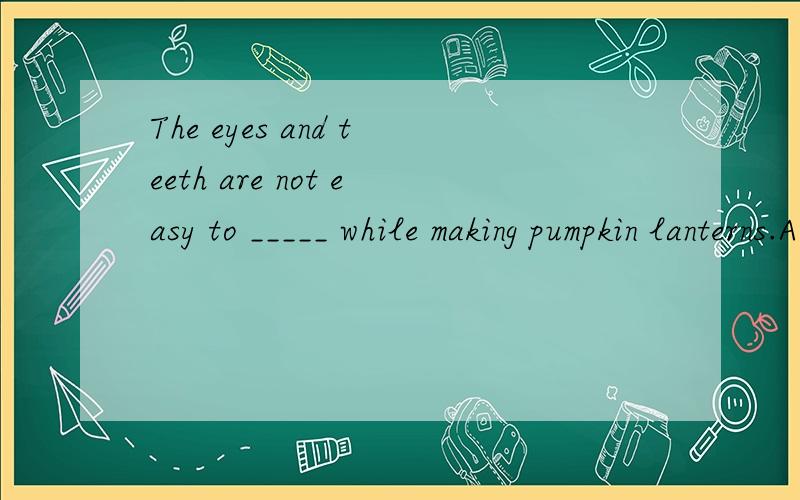 The eyes and teeth are not easy to _____ while making pumpkin lanterns.A.cut B.be cut C.cut out D.cut short记得只有 it is easy to do sth,没有 it is easy to be done这里sth is easy to do 和sth is easy to be done哪个对?