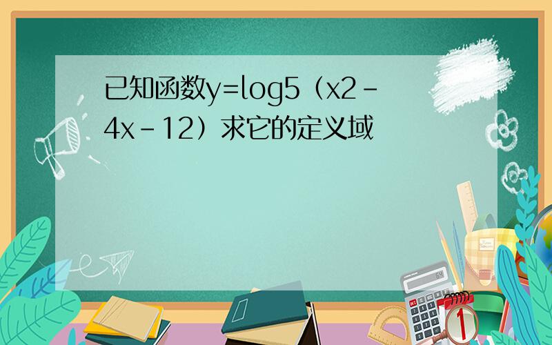 已知函数y=log5（x2-4x-12）求它的定义域