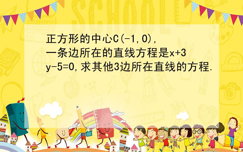 正方形的中心C(-1,0),一条边所在的直线方程是x+3y-5=0,求其他3边所在直线的方程.