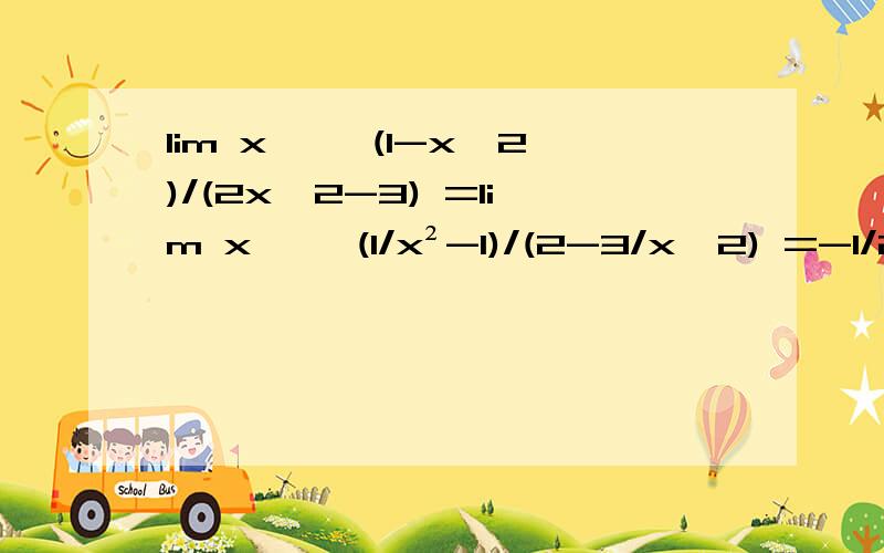 lim x→∞ (1-x^2)/(2x^2-3) =lim x→∞ (1/x²-1)/(2-3/x^2) =-1/2 lim x→∞ (1-x^2)/(2x^2-3) =lim x→∞ (1/x²-1)/(2-3/x^2) =-1/2解释下为什么同除以x^2,还有第二步=lim x→∞ (1/x²-1)/(2-3/x^2) 怎么算出来等于-1/