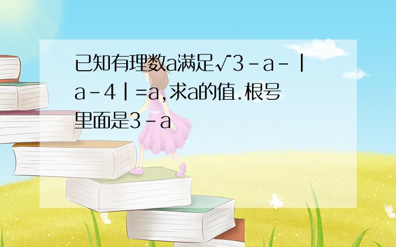 已知有理数a满足√3-a-|a-4|=a,求a的值.根号里面是3-a