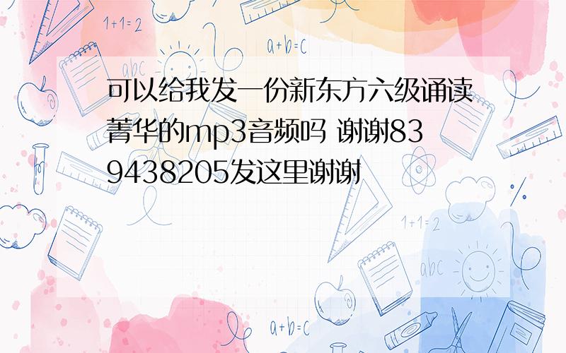 可以给我发一份新东方六级诵读菁华的mp3音频吗 谢谢839438205发这里谢谢