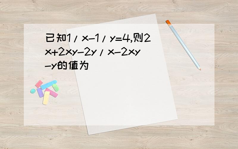 已知1/x-1/y=4,则2x+2xy-2y/x-2xy-y的值为