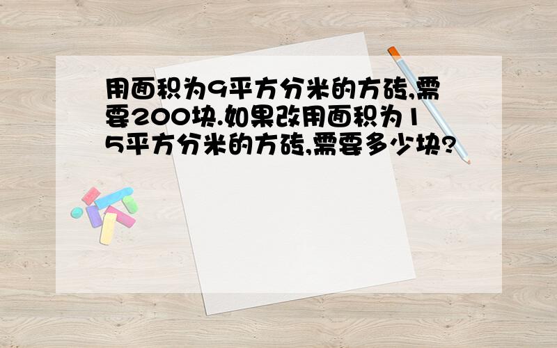 用面积为9平方分米的方砖,需要200块.如果改用面积为15平方分米的方砖,需要多少块?