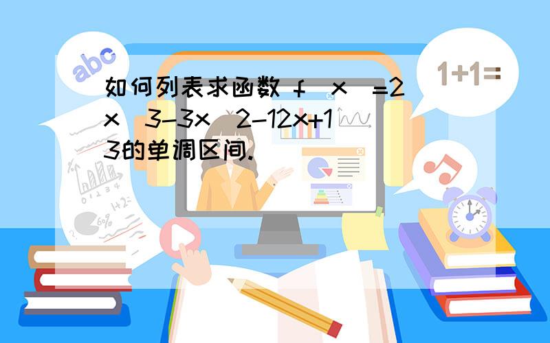 如何列表求函数 f（x）=2x^3-3x^2-12x+13的单调区间.