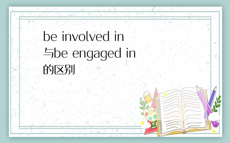 be involved in与be engaged in的区别