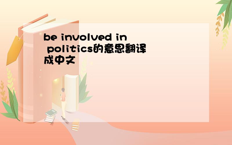 be involved in politics的意思翻译成中文