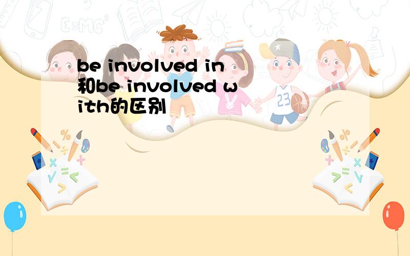 be involved in和be involved with的区别