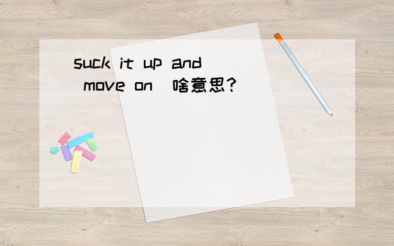 suck it up and move on  啥意思?