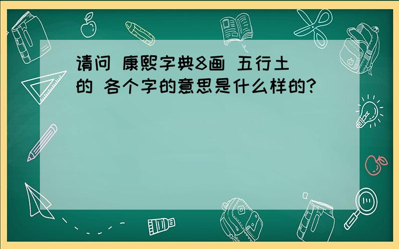 请问 康熙字典8画 五行土 的 各个字的意思是什么样的?