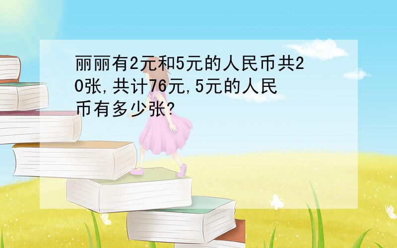 丽丽有2元和5元的人民币共20张,共计76元,5元的人民币有多少张?