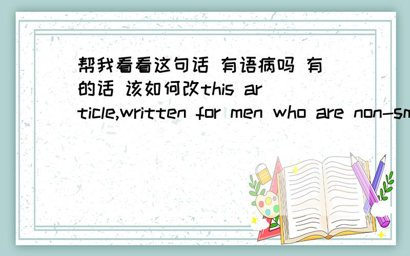 帮我看看这句话 有语病吗 有的话 该如何改this article,written for men who are non-smokers from this country,analyses.中间的written for men who are non-smokers from this country,这个