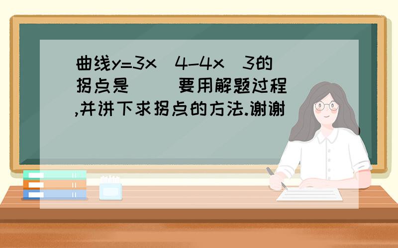 曲线y=3x^4-4x^3的拐点是     要用解题过程,并讲下求拐点的方法.谢谢