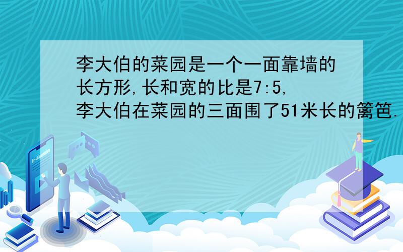 李大伯的菜园是一个一面靠墙的长方形,长和宽的比是7:5,李大伯在菜园的三面围了51米长的篱笆.你知道李大伯的菜园面积有多大吗?