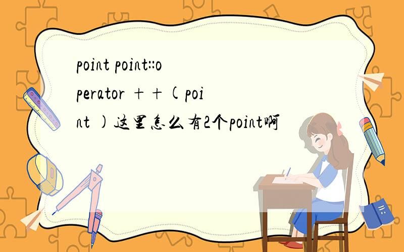 point point::operator ++(point )这里怎么有2个point啊