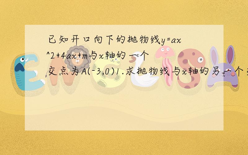 已知开口向下的抛物线y=ax^2+4ax+m与x轴的一个交点为A(-3,0)1.求抛物线与x轴的另一个交点B的坐标2.设抛物线与y轴交于点D,过点D作x轴的平行线,交抛物线于点C,四边形ABDC的面积为9,求该抛物线的关