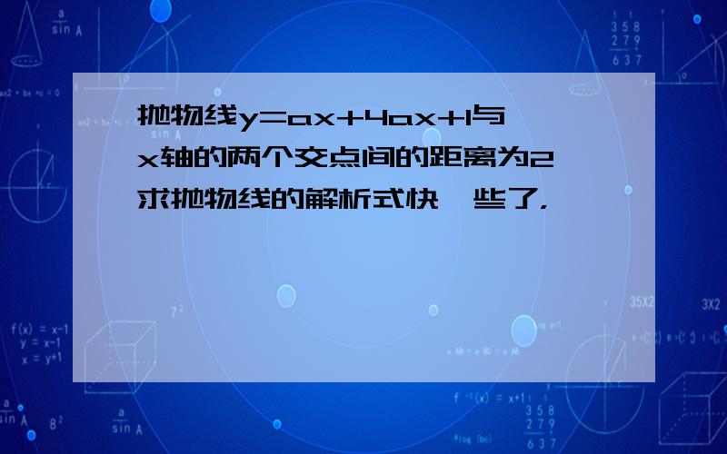 抛物线y=ax+4ax+1与x轴的两个交点间的距离为2,求抛物线的解析式快一些了，