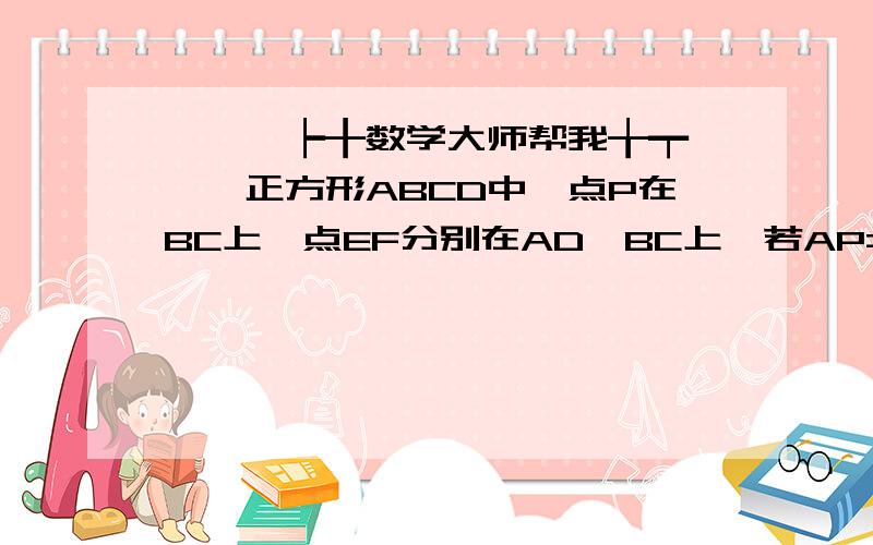 ★★★┝╂数学大师帮我╁┯★★★正方形ABCD中,点P在BC上,点EF分别在AD,BC上,若AP=13cm,点A和点P关于EF对称,EF=____.感谢☆☆☆☆☆☆☆☆☆☆☆☆☆☆☆☆☆○○○○○○○○○○○★★★★