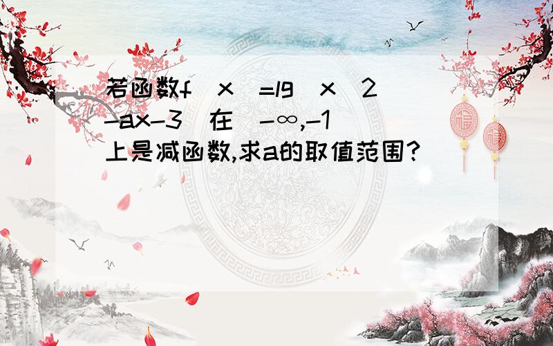 若函数f(x)=lg(x^2-ax-3)在(-∞,-1)上是减函数,求a的取值范围?