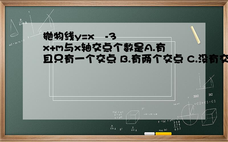 抛物线y=x²-3x+m与x轴交点个数是A.有且只有一个交点 B.有两个交点 C.没有交点 D.不能确定