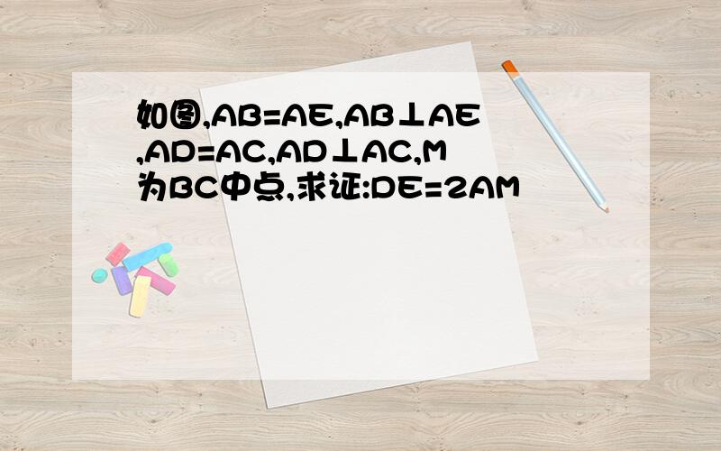 如图,AB=AE,AB⊥AE,AD=AC,AD⊥AC,M为BC中点,求证:DE=2AM