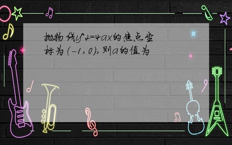 抛物线y^2=4ax的焦点坐标为（-1,0）,则a的值为