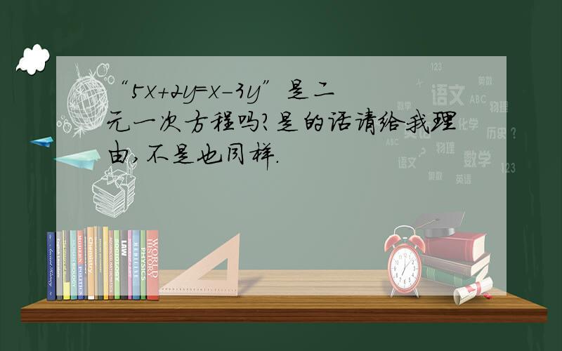 “5x+2y=x-3y”是二元一次方程吗?是的话请给我理由,不是也同样.