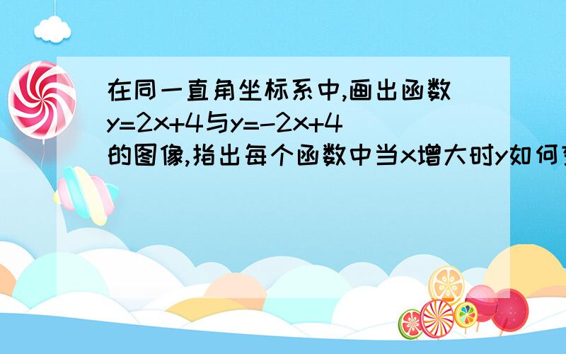 在同一直角坐标系中,画出函数y=2x+4与y=-2x+4的图像,指出每个函数中当x增大时y如何变化.