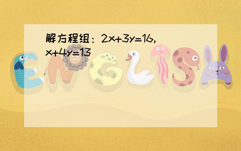 解方程组：2x+3y=16,x+4y=13