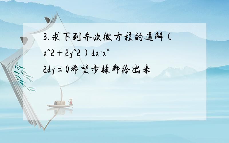 3.求下列齐次微方程的通解(x^2+2y^2)dx-x^2dy=0希望步骤都给出来