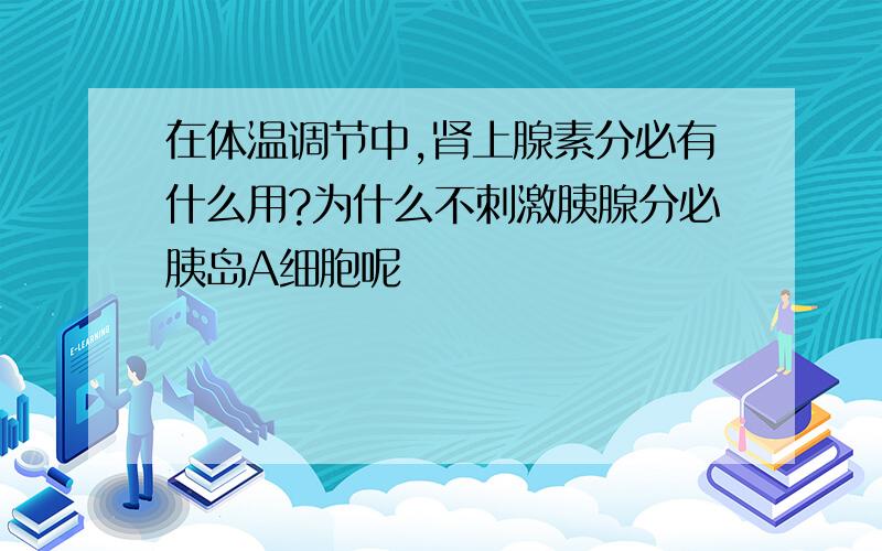 在体温调节中,肾上腺素分必有什么用?为什么不刺激胰腺分必胰岛A细胞呢