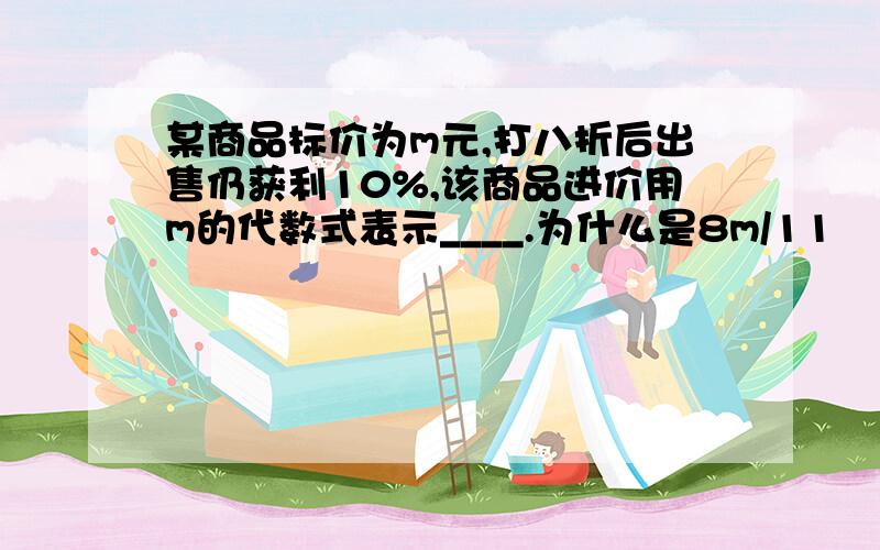 某商品标价为m元,打八折后出售仍获利10%,该商品进价用m的代数式表示____.为什么是8m/11