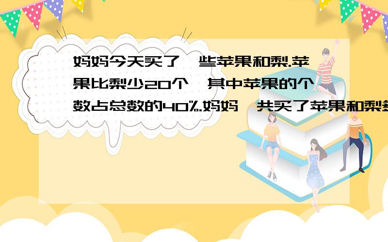 妈妈今天买了一些苹果和梨.苹果比梨少20个,其中苹果的个数占总数的40%.妈妈一共买了苹果和梨多少个?