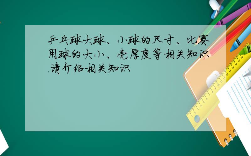 乒乓球大球、小球的尺寸、比赛用球的大小、壳厚度等相关知识.请介绍相关知识