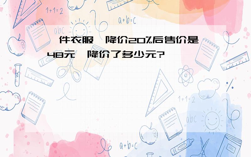 一件衣服,降价20%后售价是48元,降价了多少元?